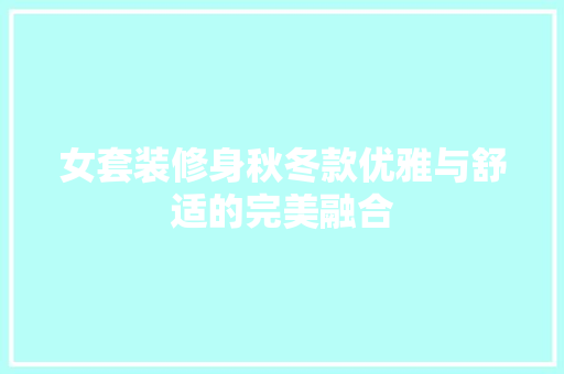 女套装修身秋冬款优雅与舒适的完美融合
