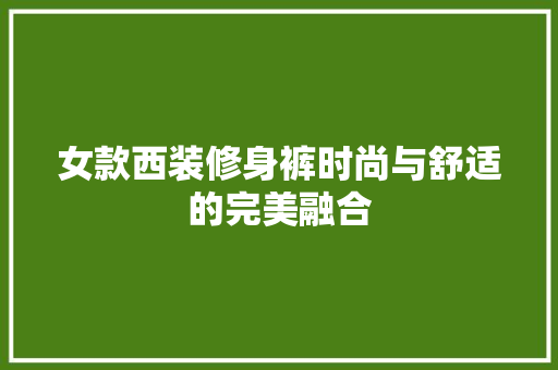 女款西装修身裤时尚与舒适的完美融合