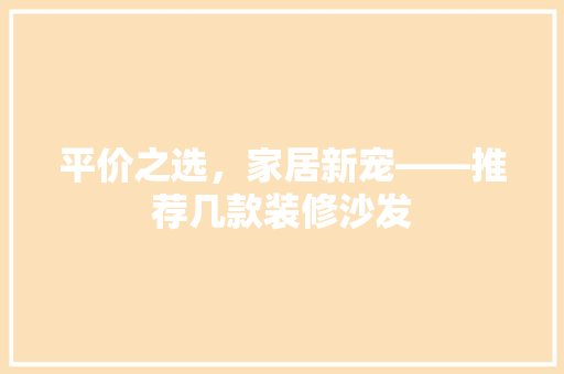 平价之选，家居新宠——推荐几款装修沙发