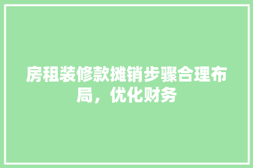 房租装修款摊销步骤合理布局，优化财务
