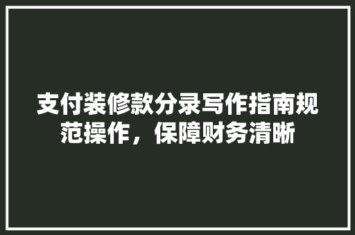 支付装修款分录写作指南规范操作，保障财务清晰