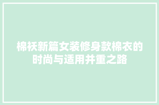 棉袄新篇女装修身款棉衣的时尚与适用并重之路