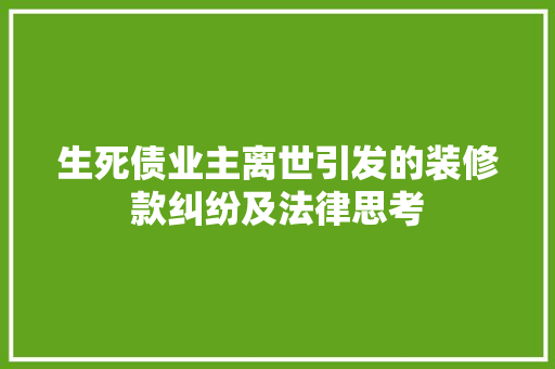 生死债业主离世引发的装修款纠纷及法律思考