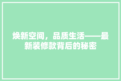 焕新空间，品质生活——最新装修款背后的秘密