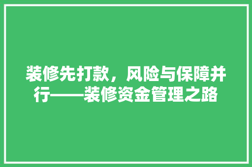 装修先打款，风险与保障并行——装修资金管理之路  第1张