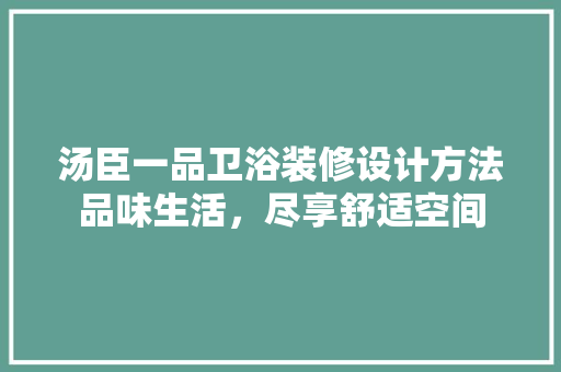 汤臣一品卫浴装修设计方法品味生活，尽享舒适空间