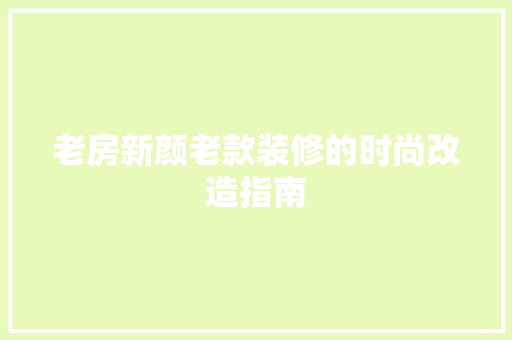 老房新颜老款装修的时尚改造指南