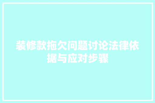 装修款拖欠问题讨论法律依据与应对步骤