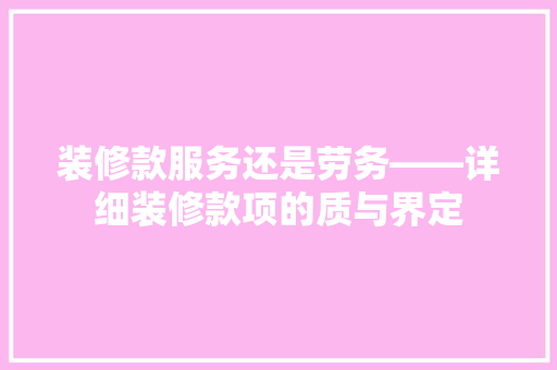 装修款服务还是劳务——详细装修款项的质与界定
