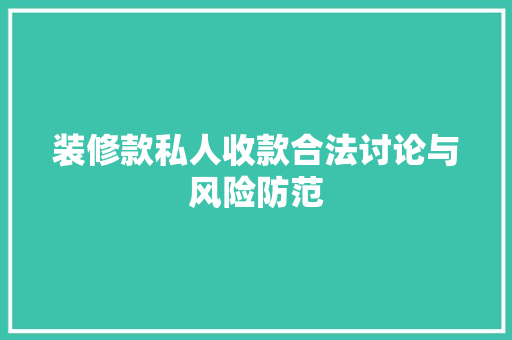 装修款私人收款合法讨论与风险防范