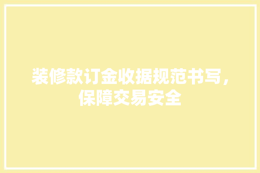 装修款订金收据规范书写，保障交易安全