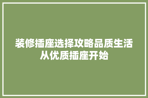装修插座选择攻略品质生活从优质插座开始