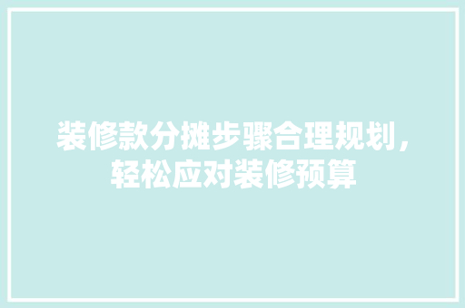 装修款分摊步骤合理规划，轻松应对装修预算