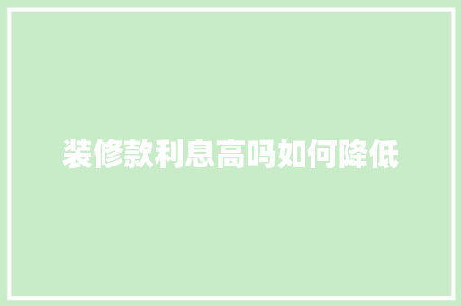 装修款利息高吗如何降低