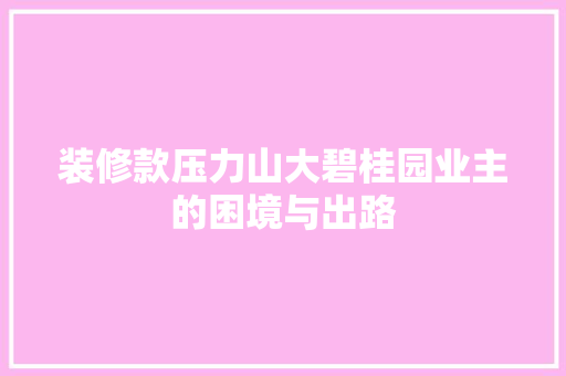装修款压力山大碧桂园业主的困境与出路
