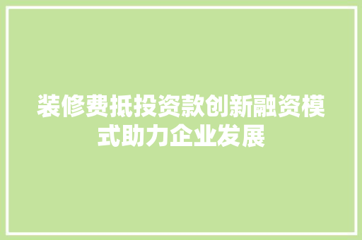 装修费抵投资款创新融资模式助力企业发展