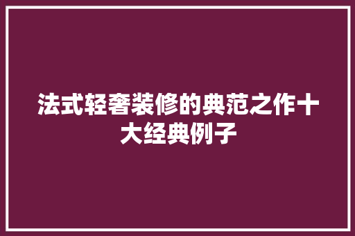 法式轻奢装修的典范之作十大经典例子