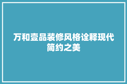 万和壹品装修风格诠释现代简约之美
