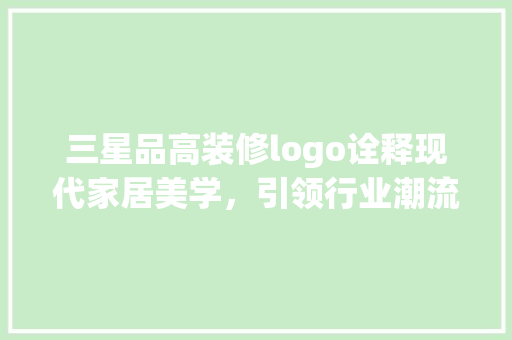 三星品高装修logo诠释现代家居美学，引领行业潮流