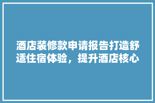 酒店装修款申请报告打造舒适住宿体验，提升酒店核心竞争力