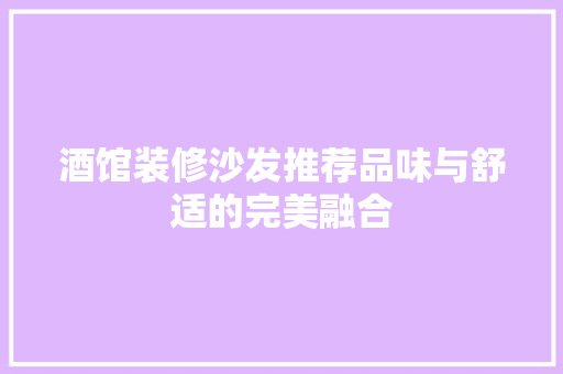 酒馆装修沙发推荐品味与舒适的完美融合