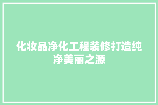 化妆品净化工程装修打造纯净美丽之源