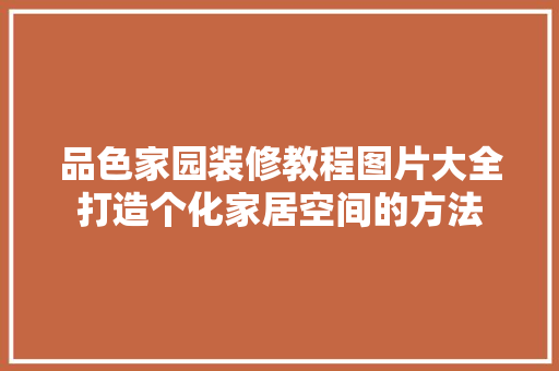 品色家园装修教程图片大全打造个化家居空间的方法  第1张