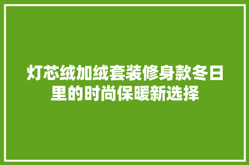 灯芯绒加绒套装修身款冬日里的时尚保暖新选择