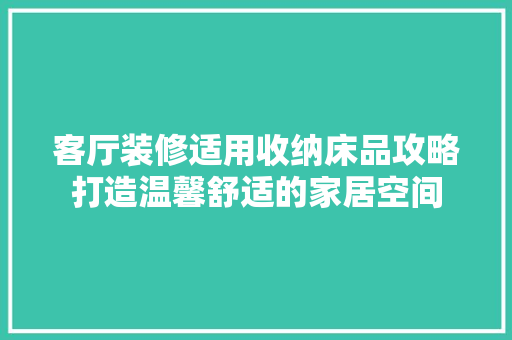 客厅装修适用收纳床品攻略打造温馨舒适的家居空间