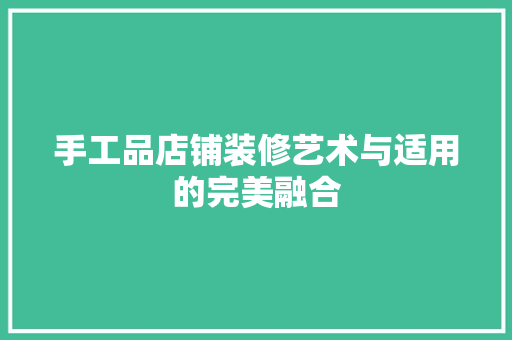 手工品店铺装修艺术与适用的完美融合