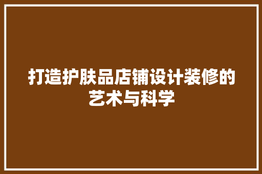 打造护肤品店铺设计装修的艺术与科学