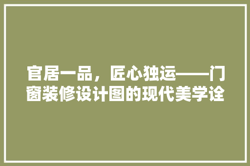 官居一品，匠心独运——门窗装修设计图的现代美学诠释