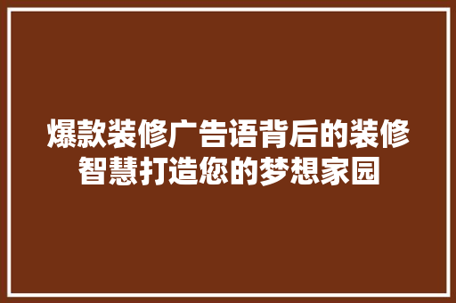爆款装修广告语背后的装修智慧打造您的梦想家园