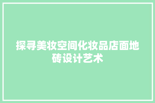 探寻美妆空间化妆品店面地砖设计艺术