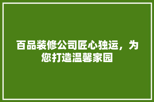 百品装修公司匠心独运，为您打造温馨家园
