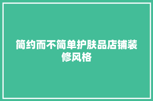 简约而不简单护肤品店铺装修风格