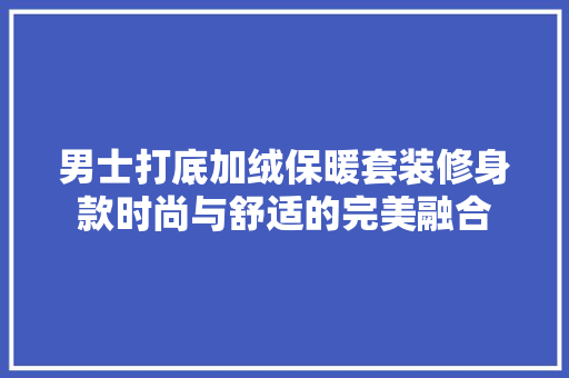 男士打底加绒保暖套装修身款时尚与舒适的完美融合