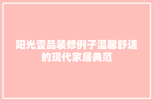 阳光壹品装修例子温馨舒适的现代家居典范