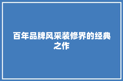 百年品牌风采装修界的经典之作