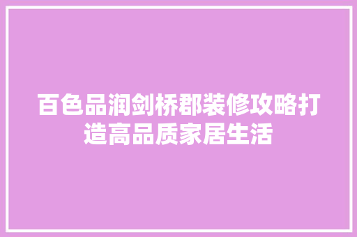 百色品润剑桥郡装修攻略打造高品质家居生活