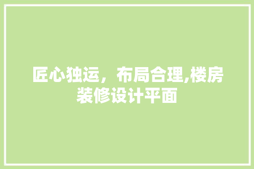 匠心独运，布局合理,楼房装修设计平面