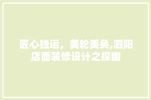 匠心独运，美轮美奂,泗阳店面装修设计之探幽