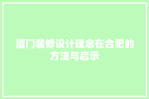 厦门装修设计理念在合肥的方法与启示  第1张