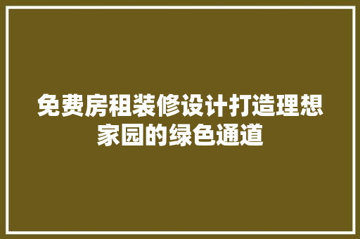 免费房租装修设计打造理想家园的绿色通道