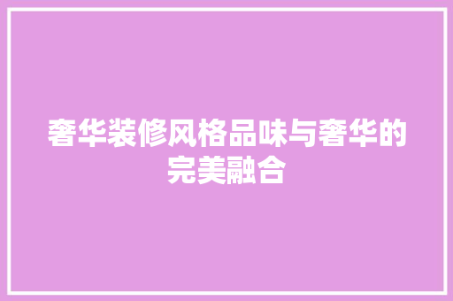奢华装修风格品味与奢华的完美融合