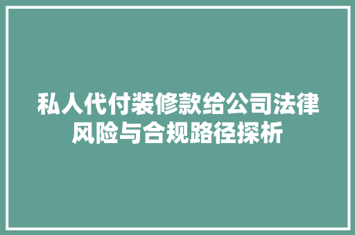 私人代付装修款给公司法律风险与合规路径探析