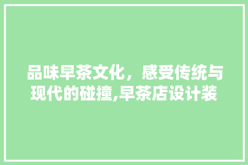 品味早茶文化，感受传统与现代的碰撞,早茶店设计装修之路