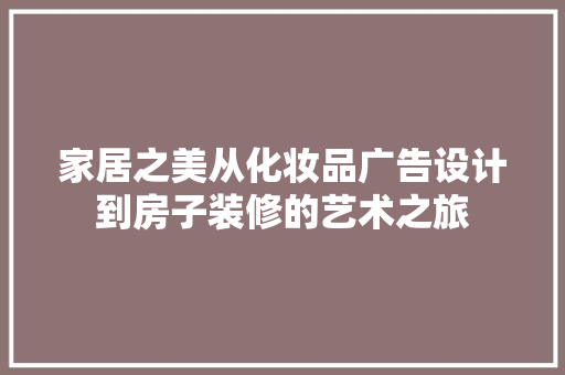 家居之美从化妆品广告设计到房子装修的艺术之旅