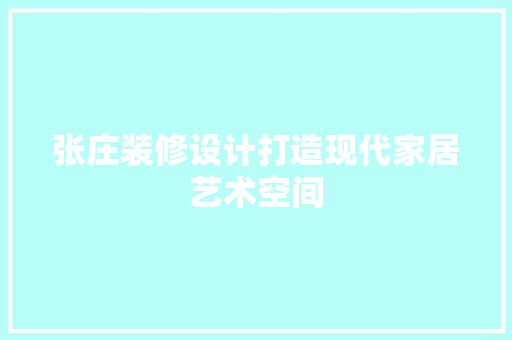 张庄装修设计打造现代家居艺术空间