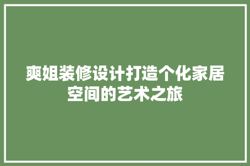 爽姐装修设计打造个化家居空间的艺术之旅  第1张